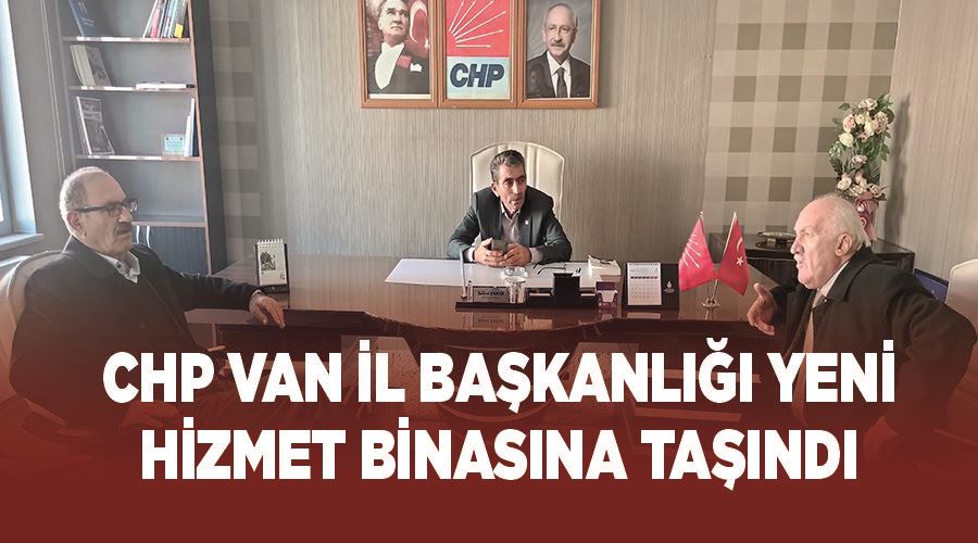 CHP Van İl Başkanlığı Yeni Hizmet Binasına Taşındı