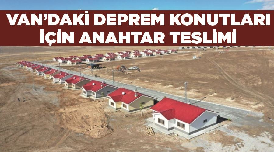 Van’daki deprem konutları için anahtar teslimi