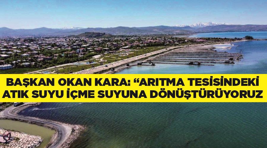 Başkan Okan Kara: “Arıtma tesisindeki atık suyu içme suyuna dönüştürüyoruz”