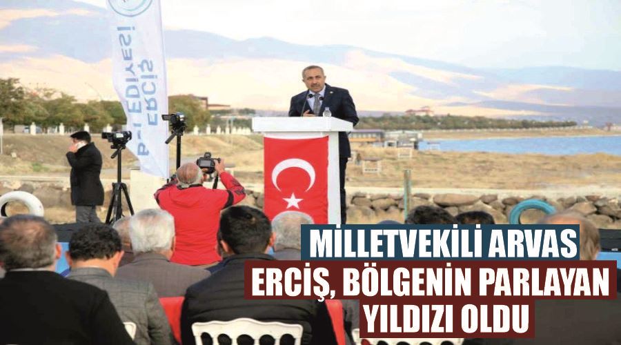 Milletvekili Arvas: “Erciş, bölgenin parlayan yıldızı oldu”