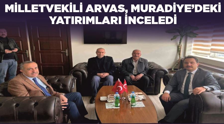 Milletvekili Arvas, Muradiye’deki yatırımları inceledi