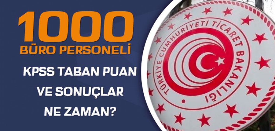 Ticaret Bakanlığı 1000 Büro Personeli Alımı Sonuçları ve KPSS Taban Puan?