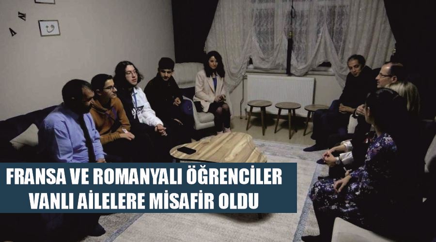 Fransa ve Romanyalı öğrenciler Vanlı ailelere misafir oldu