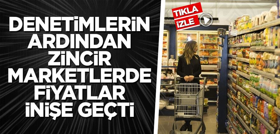 Denetimlerin ardından zincir marketlerde fiyatlar inişe geçti