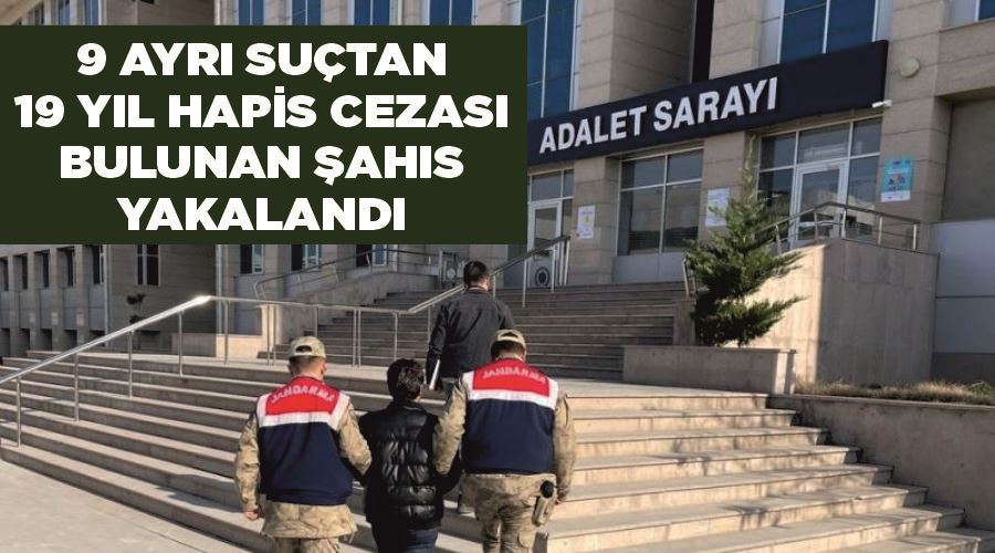 9 ayrı suçtan 19 yıl hapis cezası bulunan şahıs yakalandı