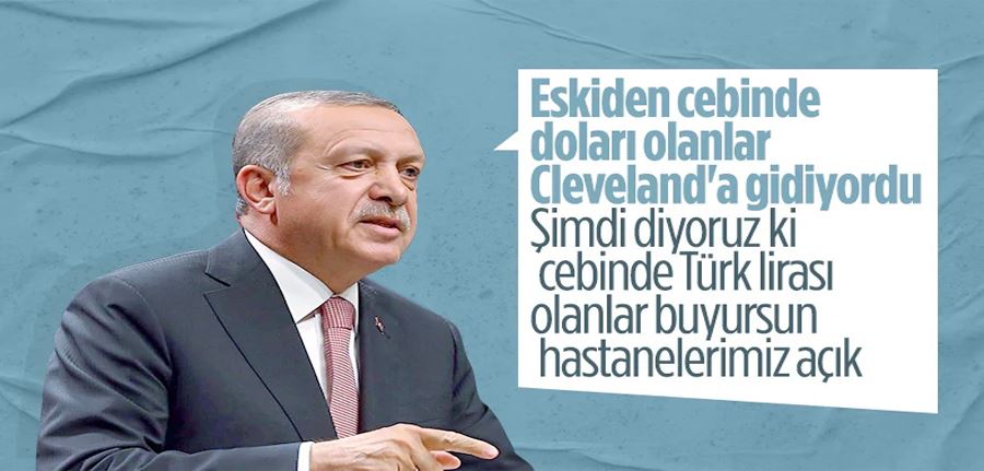 Cumhurbaşkanı Erdoğan: Türk lirası olanlar buyursun hastanelerimiz açık