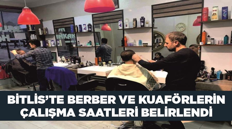 Bitlis’te berber ve kuaförlerin çalışma saatleri belirlendi