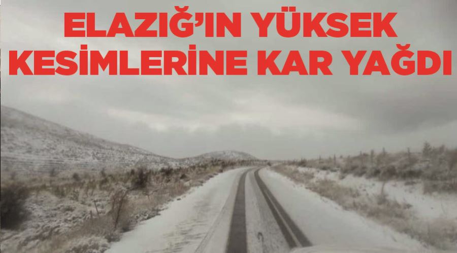 Elazığ’ın yüksek kesimlerine kar yağdı