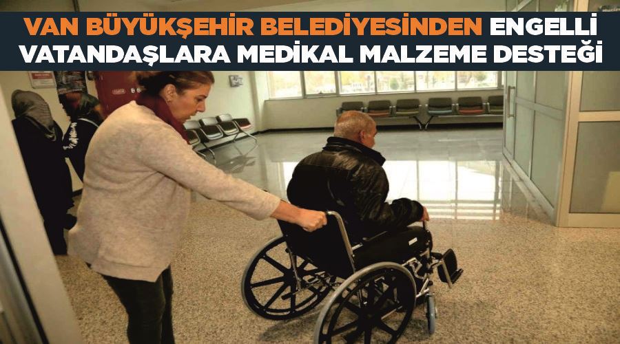 Van Büyükşehir Belediyesinden engelli vatandaşlara medikal malzeme desteği