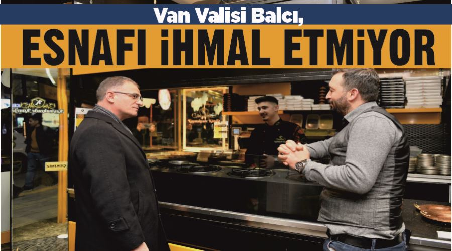 Van Valisi Balcı, esnafı ihmal etmiyor