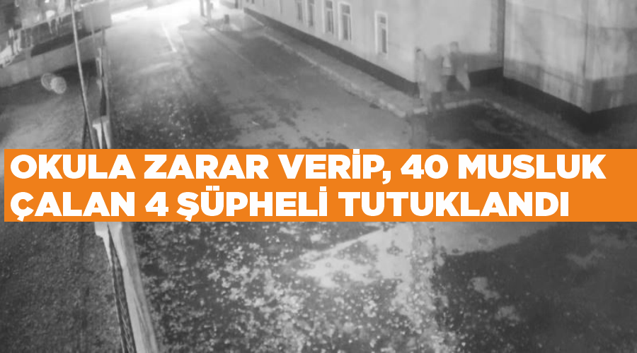 Okula zarar verip, 40 musluk çalan 4 şüpheli tutuklandı