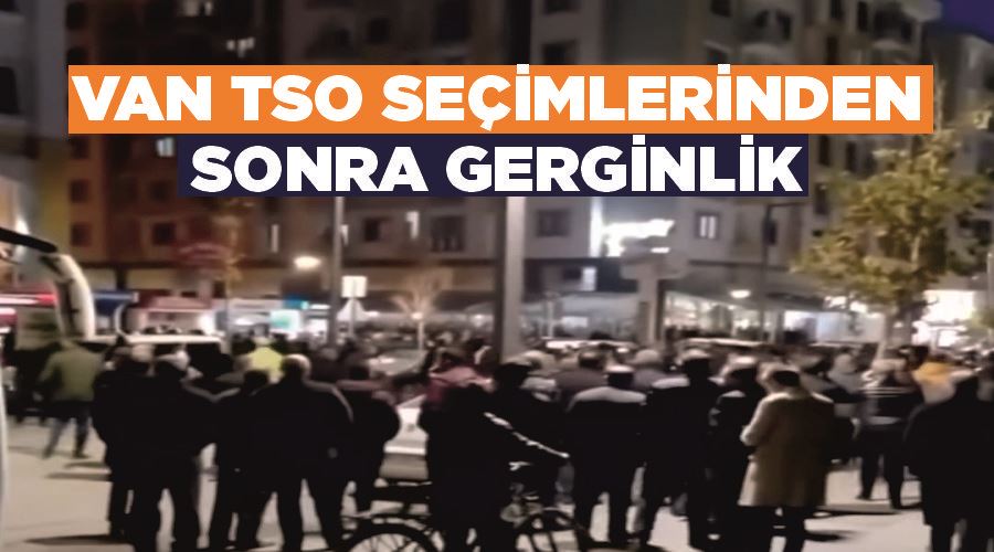 Van TSO seçimlerinden sonra gerginlik