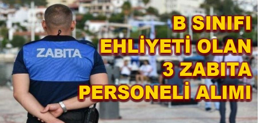 O belediye en az B sınıfı ehliyeti olan 3 zabıta personeli alacak