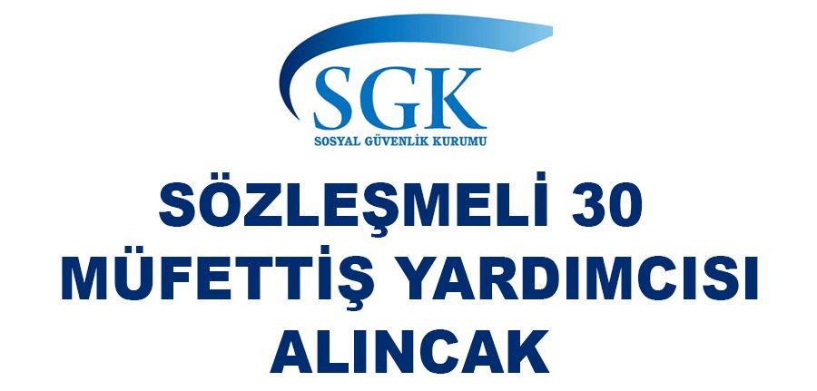 SGK sözleşmeli 30 müfettiş yardımcısı alımı yapacak