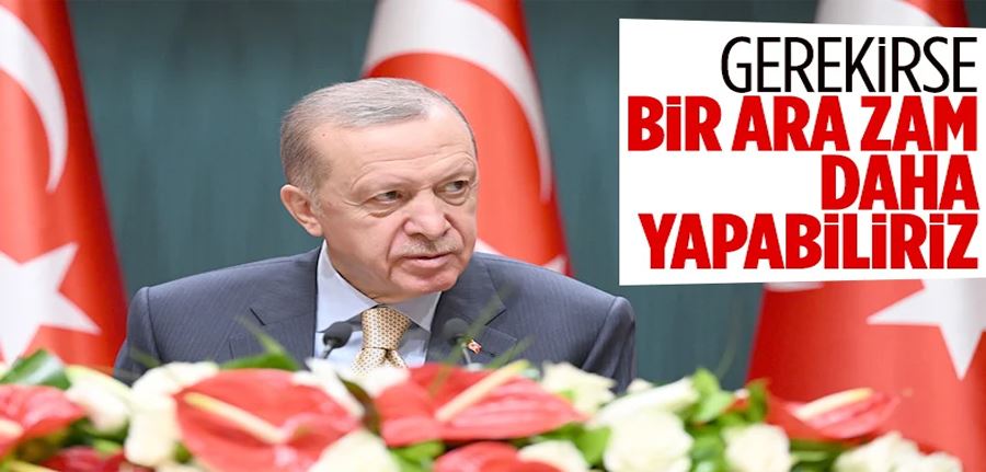 Cumhurbaşkanı Erdoğan: Asgari ücrette yine ara düzenleme yapabiliriz
