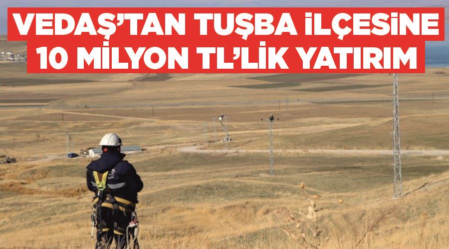 VEDAŞ’tan Tuşba ilçesine 10 milyon TL’lik yatırım