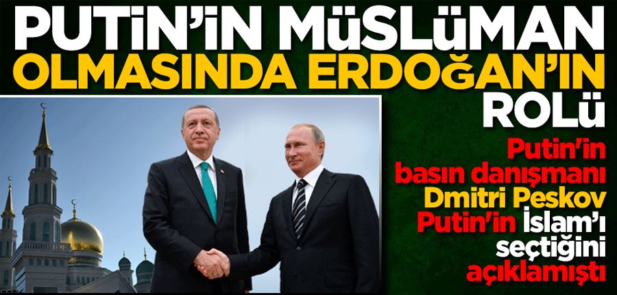 Putin’in Müslüman olmasında Erdoğan’ın rolü var mı?