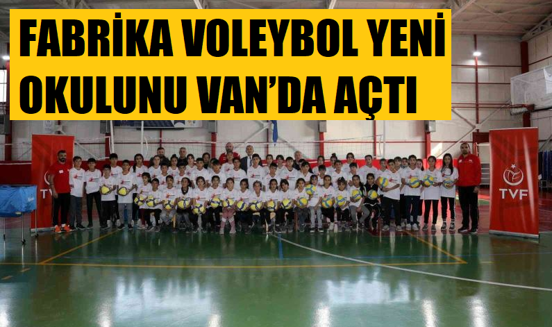 Fabrika Voleybol yeni okulunu Van’da açtı