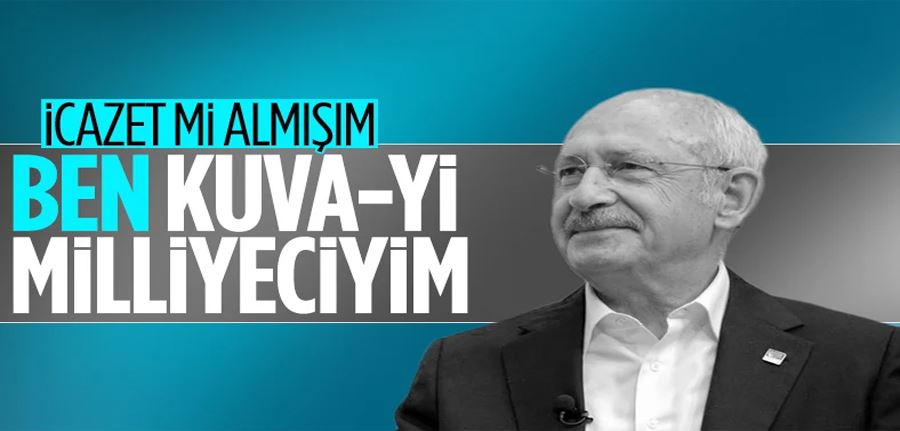 Kemal Kılıçdaroğlu: Biz Kuva-yi Milliyeciyiz kimseden icazet almayız