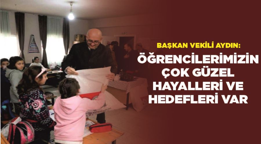 Başkan Vekili Aydın: “Öğrencilerimizin çok güzel hayalleri ve hedefleri var”