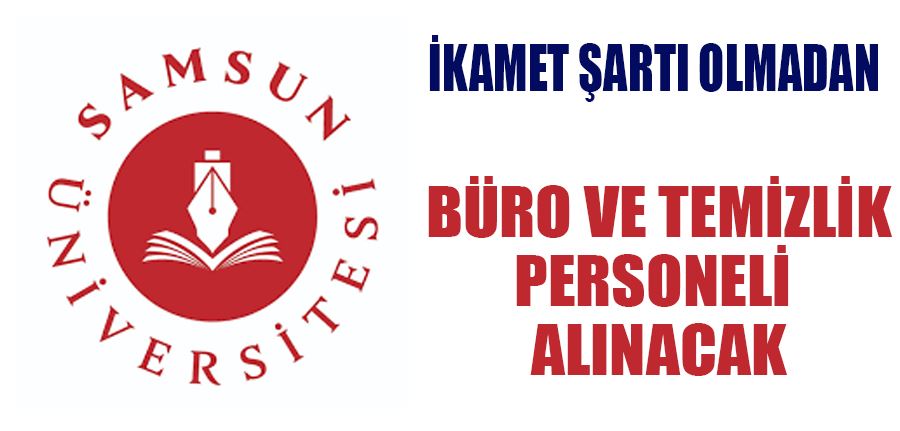 Samsun Üniversitesi İkamet Şartı Olmadan Büro Personeli ve Temizlik Personeli Alımı Yapıyor