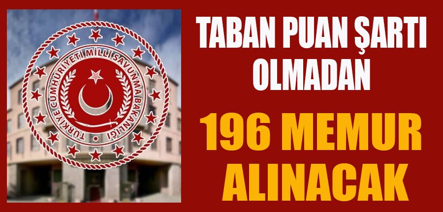 Milli Savunma Bakanlığı Taban Puan Şartı Olmadan 196 Memur Alım İlanı Yayımladı