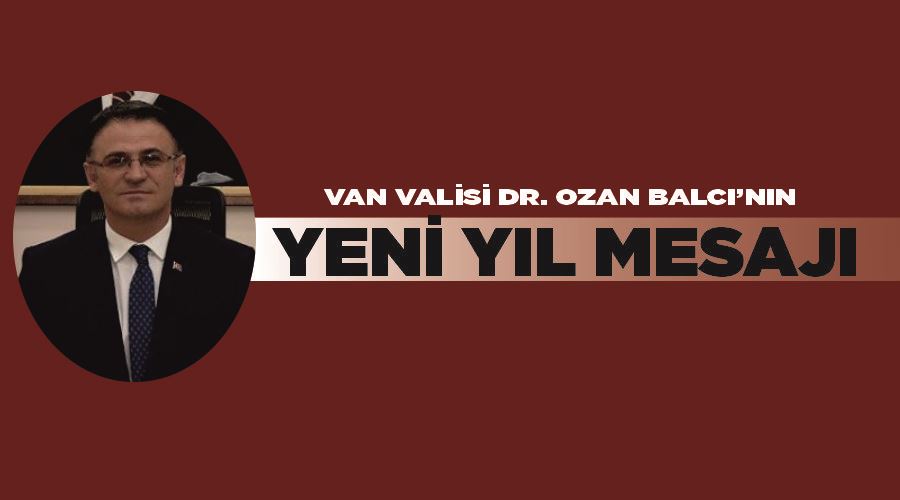 Van Valisi Dr. Ozan Balcı’nın yeni yıl mesajı