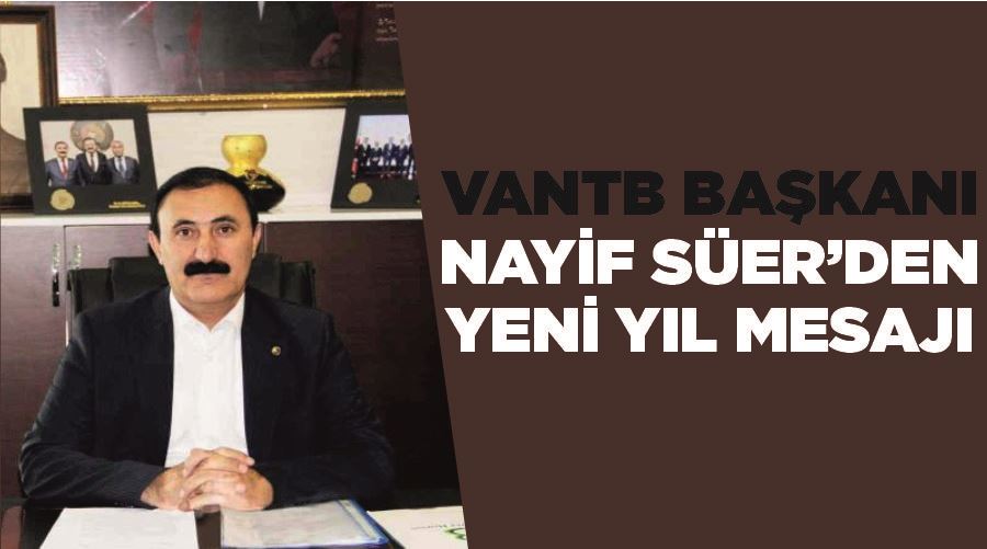 VANTB Başkanı Nayif Süer’den yeni yıl mesajı