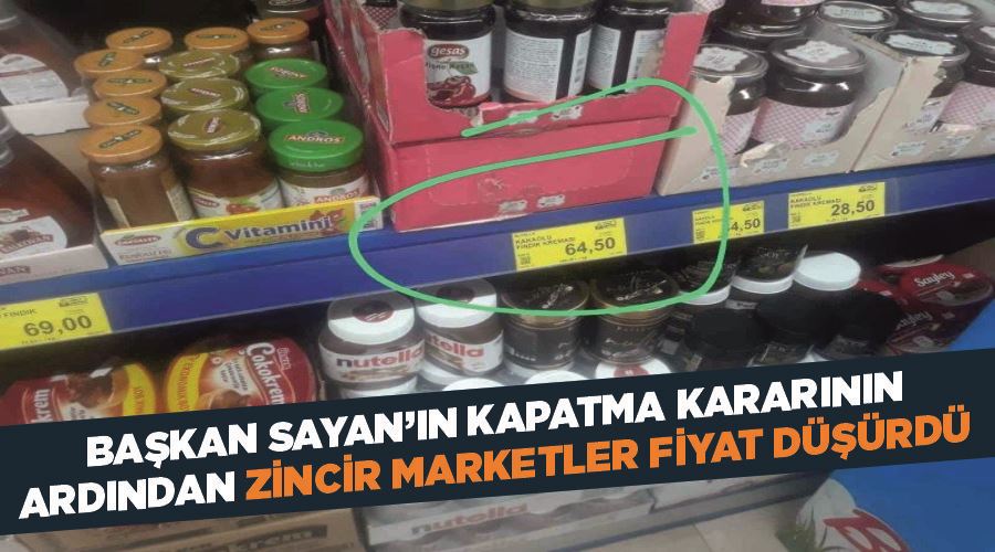 Başkan Sayan’ın kapatma kararının ardından zincir marketler fiyat düşürdü