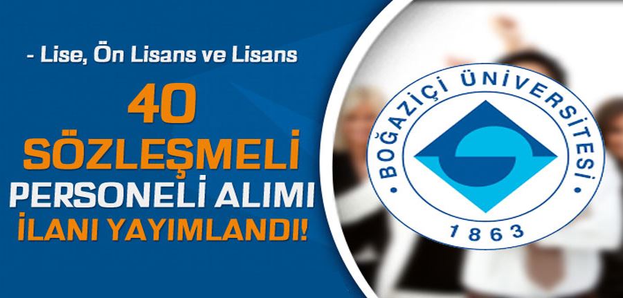  Boğaziçi Üniversitesi 40 Sözleşmeli Personel Alımı - Lise, Ön Lisans ve Lisans