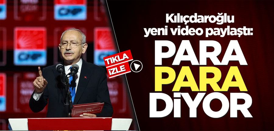 Kılıçdaroğlu yeni video paylaştı: Para para diyor