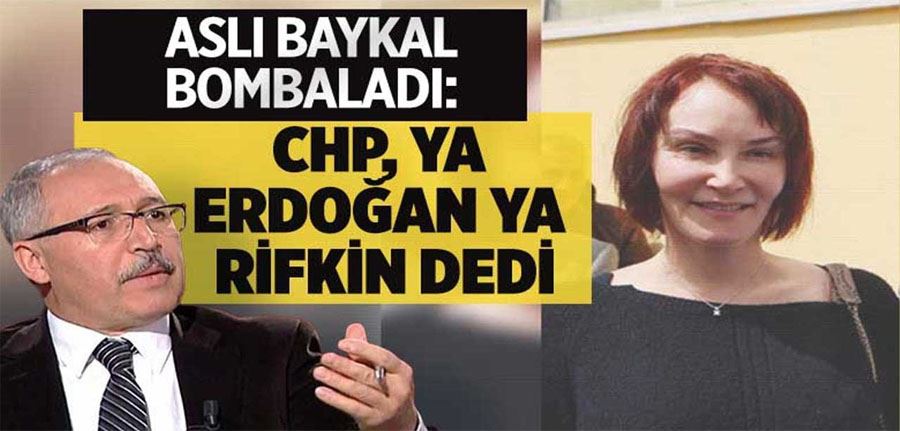 Aslı Baykal bombaladı: CHP, ya Erdoğan ya Rifkin dedi