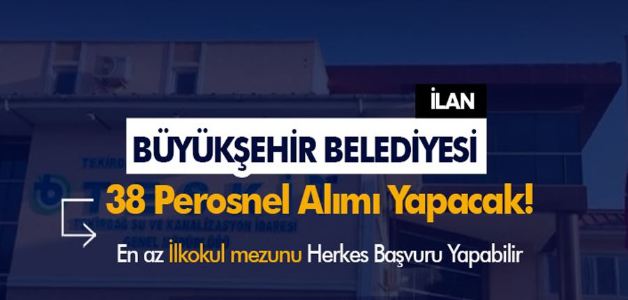 Tekirdağ Büyükşehir Belediyesi TESKİ 38 Personel Alımı İlanı Yayımlandı!
