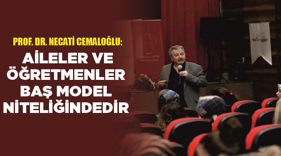 Prof. Dr. Necati Cemaloğlu: “Aileler ve öğretmenler baş model niteliğindedir”