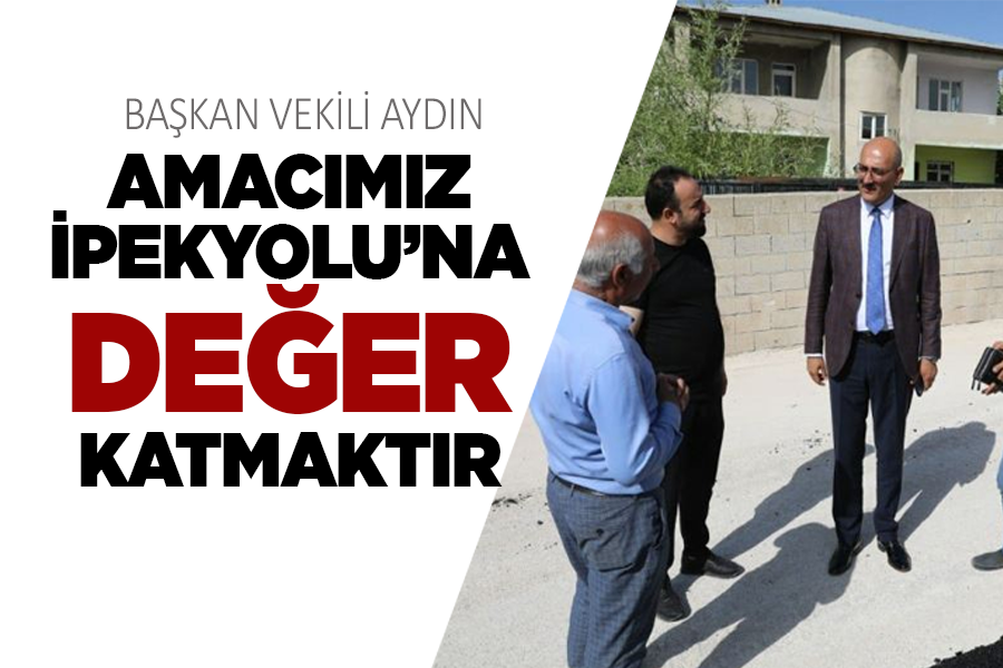 Başkan Vekili Aydın: “Amacımız, İpekyolu’na değer katmaktır”