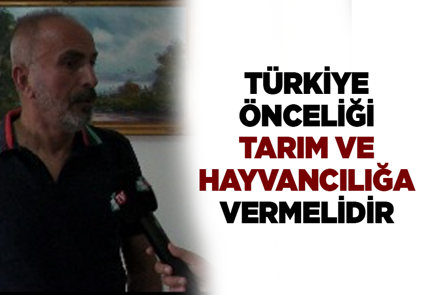 Türkiye önceliği tarım ve hayvancılığa vermelidir