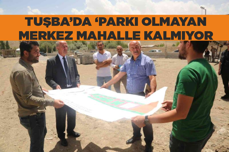 Tuşba’da ‘parkı olmayan’ merkez mahalle kalmıyor