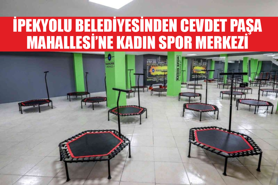 İpekyolu Belediyesinden Cevdet Paşa Mahallesi’ne kadın spor merkezi