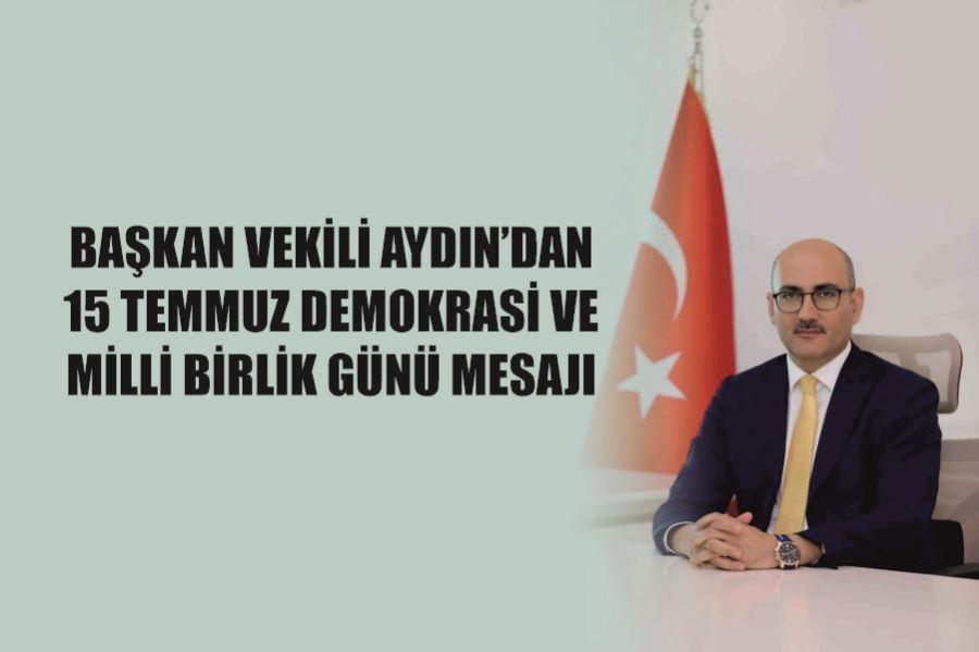 Başkan Vekili Aydın’dan 15 Temmuz Demokrasi ve Milli Birlik Günü mesajı