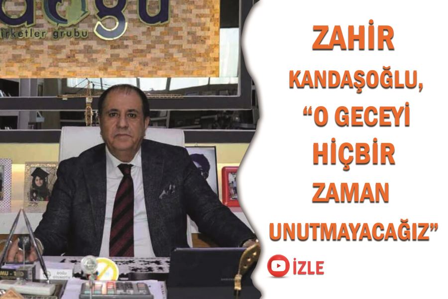 Zahir Kandaşoğlu , “15 Temmuz gecesini hiçbir zaman unutmayacağız”