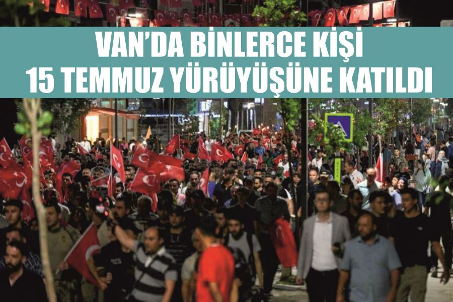 Van’da binlerce kişi 15 Temmuz yürüyüşüne katıldı