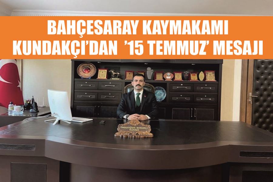 Bahçesaray Kaymakamı Kundakçı’dan  ’15 Temmuz’ mesajı