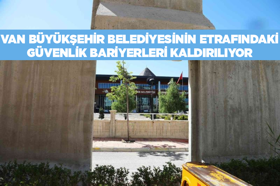 Van Büyükşehir Belediyesinin etrafındaki güvenlik bariyerleri kaldırılıyor