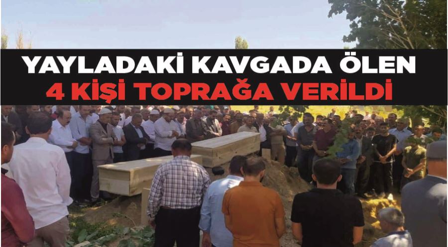 Yayladaki kavgada ölen 4 kişi toprağa verildi