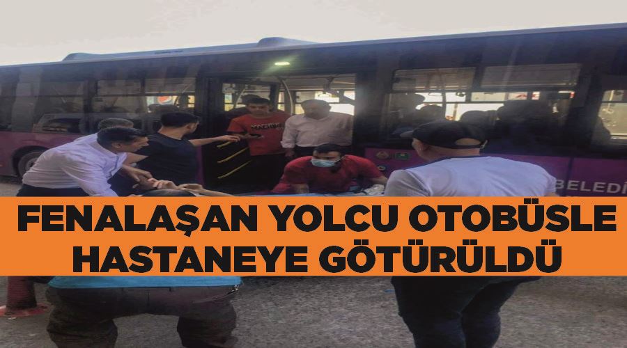 Fenalaşan yolcu otobüsle hastaneye götürüldü