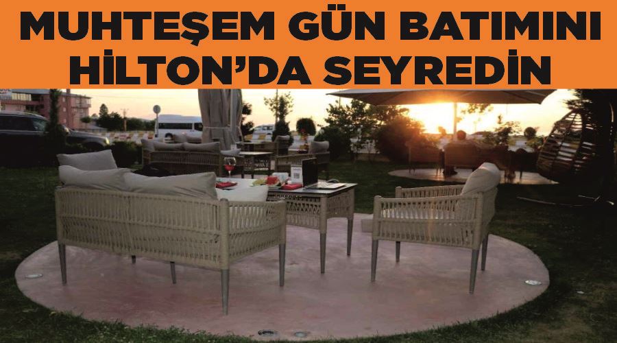 Muhteşem gün batımını Hilton’da seyredin