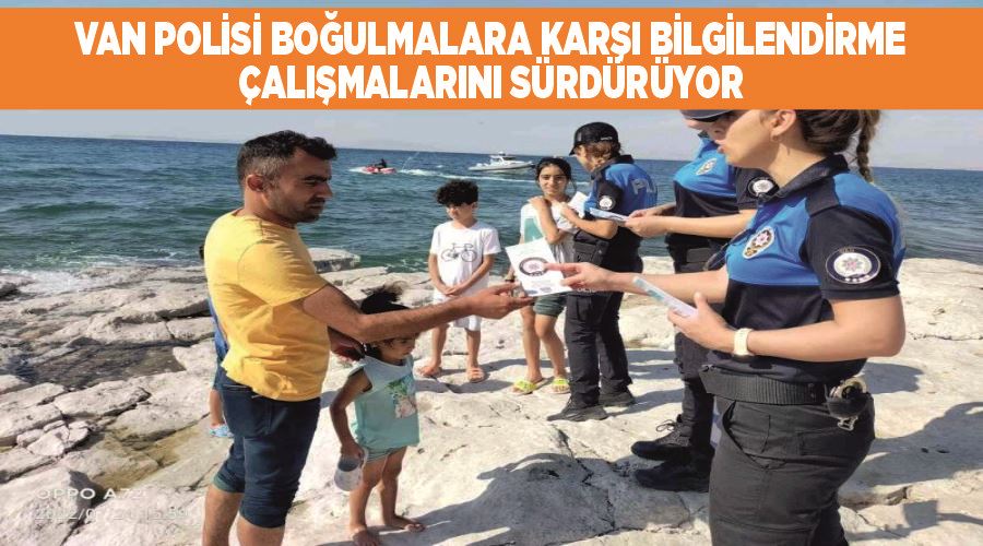 Van polisi boğulmalara karşı bilgilendirme çalışmalarını sürdürüyor