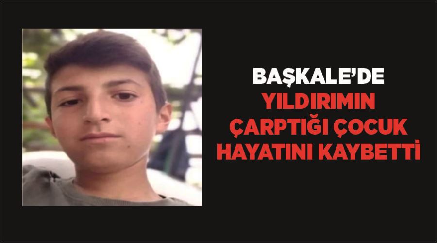 Başkale’de yıldırımın çarptığı çocuk hayatını kaybetti