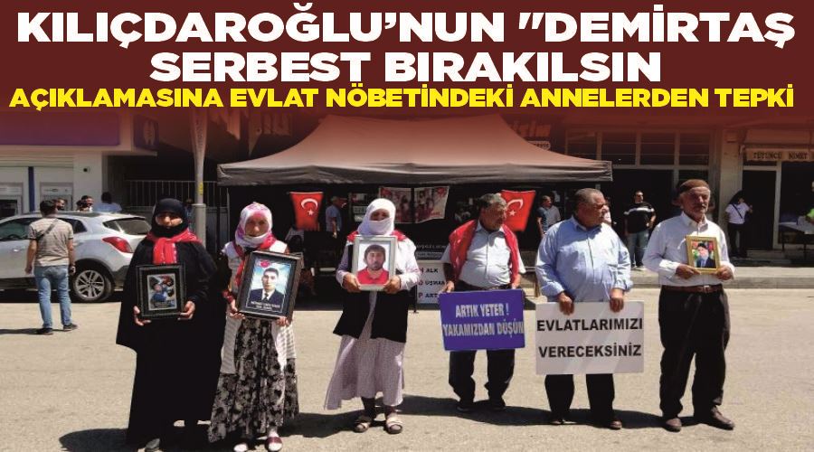 Kılıçdaroğlu’nun Demirtaş serbest bırakılsın açıklamasına evlat nöbetindeki annelerden tepki
