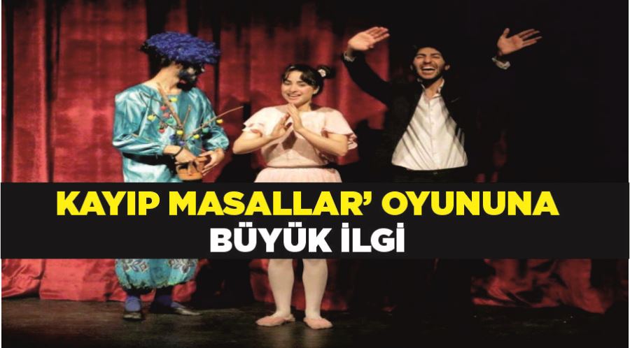 ‘Kayıp Masallar’ oyununa büyük ilgi